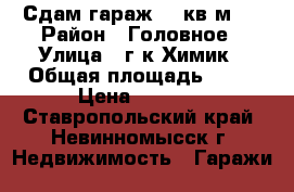 Сдам гараж (18кв.м.) › Район ­ Головное › Улица ­ г/к Химик › Общая площадь ­ 18 › Цена ­ 1 500 - Ставропольский край, Невинномысск г. Недвижимость » Гаражи   